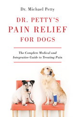 Dr. Petty's Pain Relief for Dogs: The Complete Medical and Integrative Guide to Treating Pain - Michael Petty