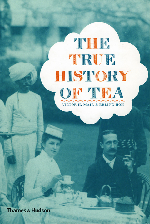 The True History of Tea - Erling Hoh, Victor H. Mair