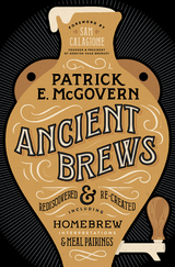 Ancient Brews: Rediscovered and Re-created - Patrick E. McGovern