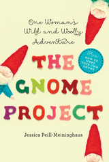 The Gnome Project: One Woman's Wild and Woolly Adventure - Jessica Peill-Meininghaus