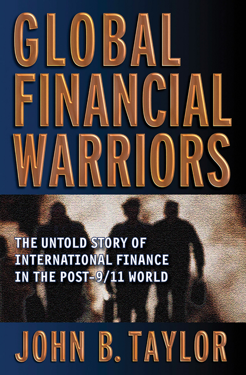 Global Financial Warriors: The Untold Story of International Finance in the Post-9/11 World - John B. Taylor