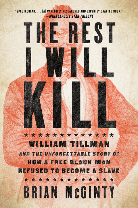 The Rest I Will Kill: William Tillman and the Unforgettable Story of How a Free Black Man Refused to Become a Slave - Brian McGinty