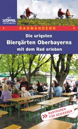 Radwandern - Die urigsten Biergärten Oberbayerns mit dem Rad erleben - Kittel, Manfred