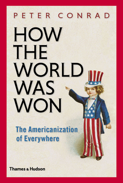 How The World Was Won: The Americanization of Everywhere - Peter Conrad