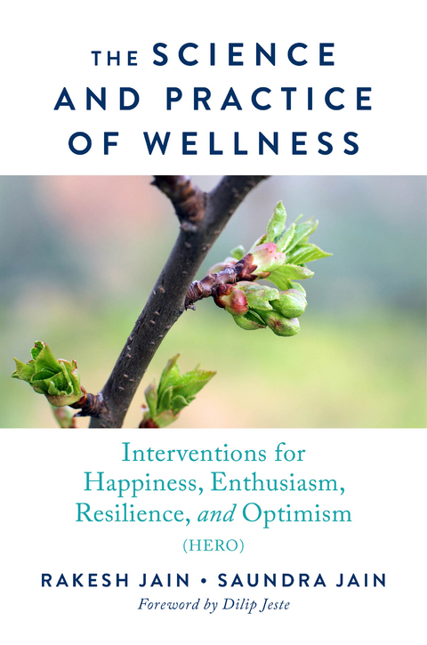 The Science and Practice of Wellness: Interventions for Happiness, Enthusiasm, Resilience, and Optimism (HERO) - Rakesh Jain, Saundra Jain