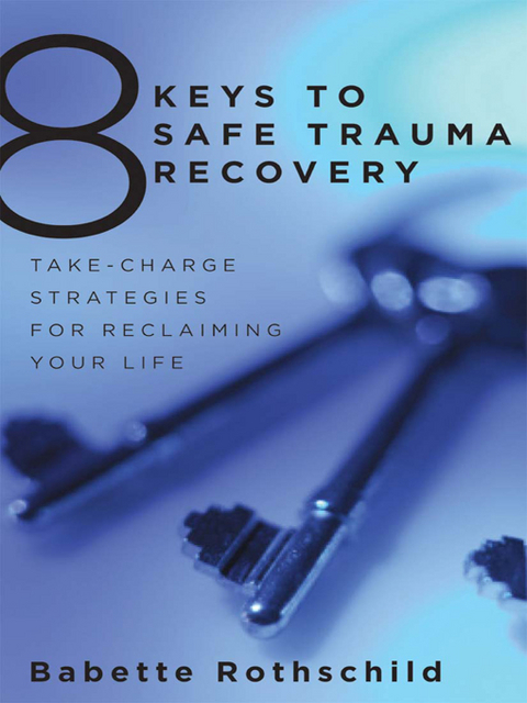 8 Keys to Safe Trauma Recovery: Take-Charge Strategies to Empower Your Healing (8 Keys to Mental Health) - Babette Rothschild