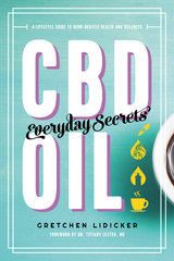 CBD Oil: Everyday Secrets: A Lifestyle Guide to Hemp-Derived Health and Wellness - Gretchen Lidicker