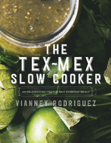 The Tex-Mex Slow Cooker: 100 Delicious Recipes for Easy Everyday Meals - Vianney Rodriguez