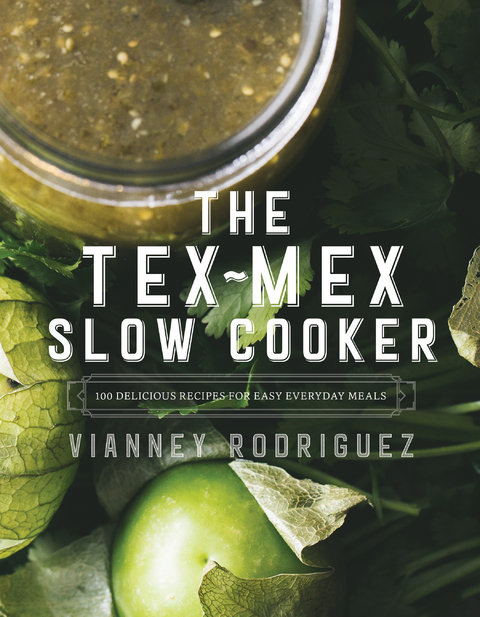 The Tex-Mex Slow Cooker: 100 Delicious Recipes for Easy Everyday Meals - Vianney Rodriguez