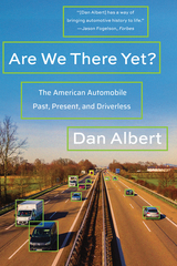 Are We There Yet?: The American Automobile Past, Present, and Driverless - Dan Albert