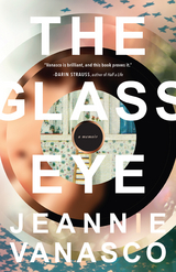 The Glass Eye: A memoir - Jeannie Vanasco