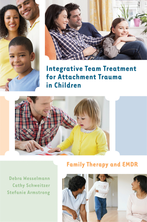 Integrative Team Treatment for Attachment Trauma in Children: Family Therapy and EMDR - Debra Wesselmann, Cathy Schweitzer, Stefanie Armstrong