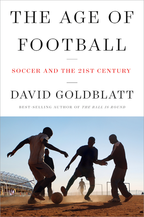 The Age of Football: Soccer and the 21st Century - David Goldblatt