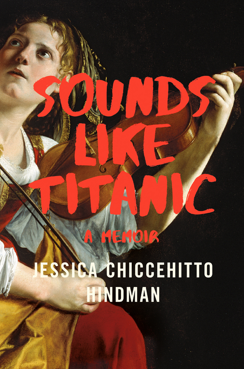 Sounds Like Titanic: A Memoir - Jessica Chiccehitto Hindman