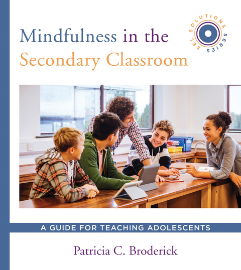 Mindfulness in the Secondary Classroom: A Guide for Teaching Adolescents (SEL Solutions Series) (Social and Emotional Learning Solutions) - Patricia C. Broderick