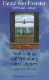 Wahrheit ist die Erfindung eines LÃ¼gners - Heinz von Foerster, Bernhard PÃ¶rksen