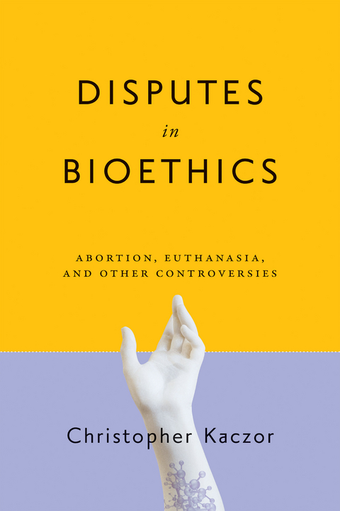 Disputes in Bioethics - Christopher Kaczor