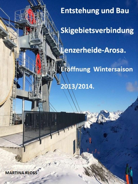 Entstehung und Bau Skigebietsverbindung Lenzerheide-Arosa - Martina Kloss