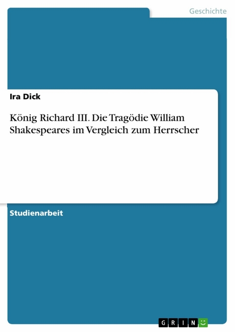 König Richard III. Die Tragödie William Shakespeares im Vergleich zum Herrscher - Ira Dick