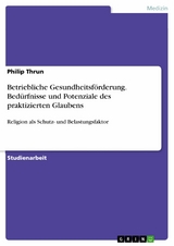 Betriebliche Gesundheitsförderung. Bedürfnisse und Potenziale des praktizierten Glaubens - Philip Thrun