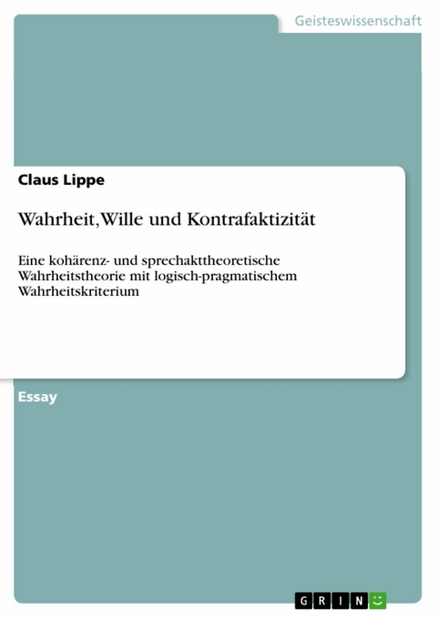 Wahrheit,Wille und Kontrafaktizität - Claus Lippe