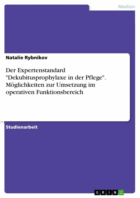 Der Expertenstandard "Dekubitusprophylaxe in der Pflege". Möglichkeiten zur Umsetzung im operativen Funktionsbereich - Natalie Rybnikov