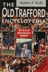 The Old Trafford Encyclopedia - Kelly, Stephen F.