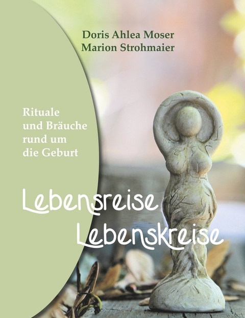 Lebensreise - Lebenskreise - Doris Ahlea Moser, Marion Strohmaier