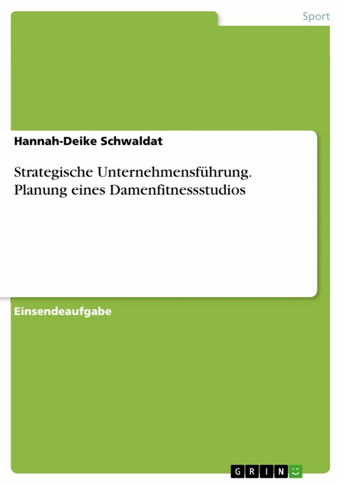 Strategische Unternehmensführung. Planung eines Damenfitnessstudios - Hannah-Deike Schwaldat