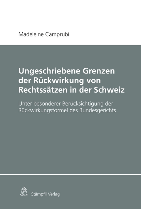 Ungeschriebene Grenzen der Rückwirkung von Rechtssätzen in der Schweiz - Madeleine Camprubi