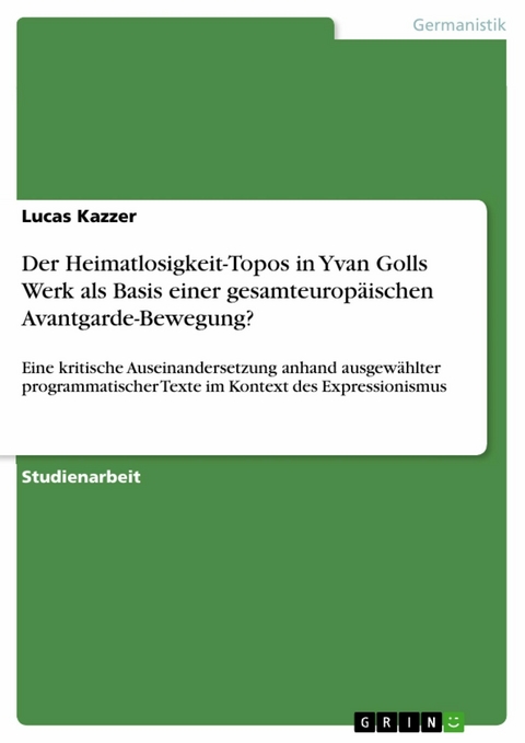 Der Heimatlosigkeit-Topos in Yvan Golls Werk als Basis einer gesamteuropäischen Avantgarde-Bewegung? - Lucas Kazzer