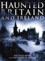 Haunted Britain and Ireland - Jones, Richard; The Fortean Library