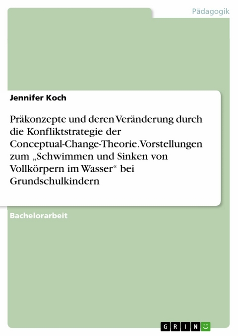 Präkonzepte und deren Veränderung durch die Konfliktstrategie der Conceptual-Change-Theorie. Vorstellungen zum „Schwimmen und Sinken von Vollkörpern im Wasser“ bei Grundschulkindern - Jennifer Koch