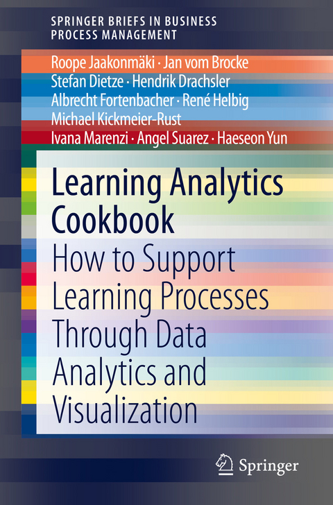 Learning Analytics Cookbook - Roope Jaakonmäki, Jan Vom Brocke, Stefan Dietze, Hendrik Drachsler, Albrecht Fortenbacher, René Helbig, Michael Kickmeier-Rust, Ivana Marenzi, Angel Suarez, Haeseon Yun