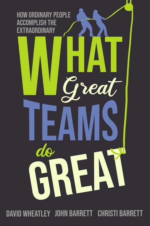 What Great Teams Do Great - David Wheatley, John Barrett, Christi Barrett