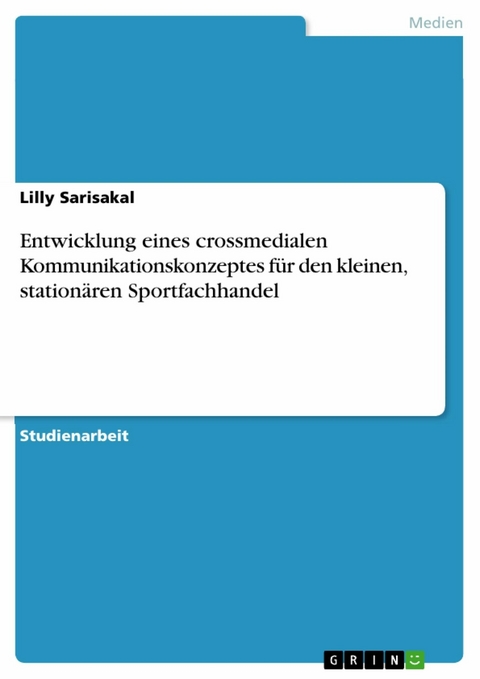 Entwicklung eines crossmedialen Kommunikationskonzeptes für den kleinen, stationären Sportfachhandel - Lilly Sarisakal