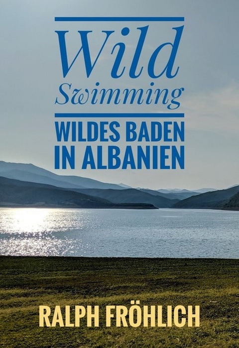 Wild Swimming - Wildes Baden in Albanien - Ralph Fröhlich