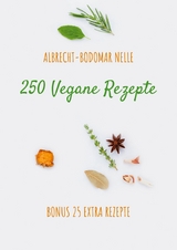 250 Vegane Rezepte - Albrecht-Bodomar Nelle