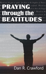 Praying Through the Beatitudes - Dan R. Crawford