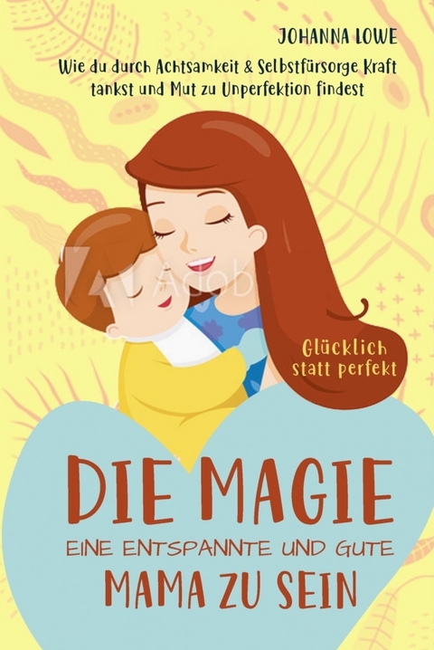 Die Magie, eine entspannte und gute Mama zu sein - Johanna Lowe