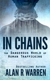 In Chains; The Dangerous World of Human Trafficking - Alan R Warren