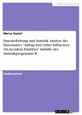 Datenerhebung und Statistik. Analyse des Datensatzes "Airbag And Other Influences On Accident Fatalities" mithilfe des Statistikprogramms R - Marco Gastel