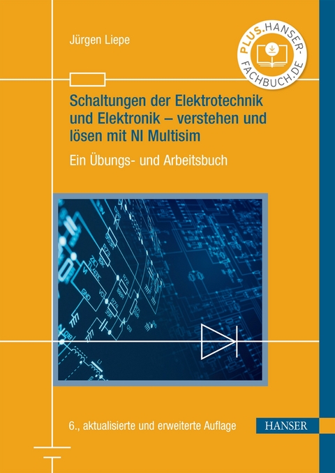 Schaltungen der Elektrotechnik und Elektronik – verstehen und lösen mit NI Multisim - Jürgen Liepe