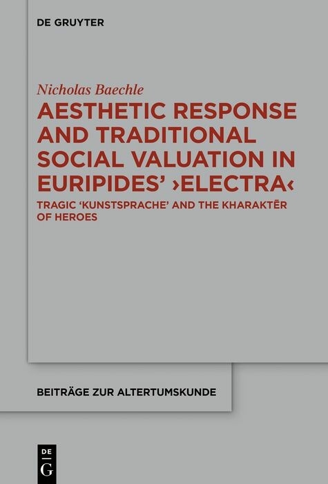 Aesthetic Response and Traditional Social Valuation in Euripides’ ›Electra‹ - Nicholas Baechle