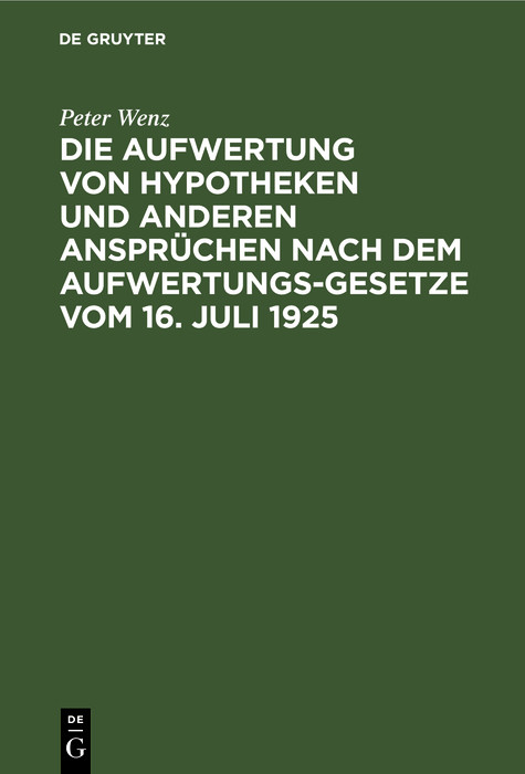 Die Aufwertung von Hypotheken und anderen Ansprüchen nach dem Aufwertungsgesetze vom 16. Juli 1925 - Peter Wenz