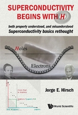 Superconductivity Begins With H: Both Properly Understood, And Misunderstood: Superconductivity Basics Rethought -  Hirsch Jorge E Hirsch