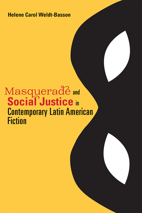 Masquerade and Social Justice in Contemporary Latin American Fiction - Helene Carol Weldt-Basson