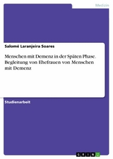 Menschen mit Demenz in der Späten Phase. Begleitung von Ehefrauen von Menschen mit Demenz - Salomé Laranjeira Soares