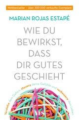 Wie du bewirkst, dass dir Gutes geschieht - Marian Rojas Estapé