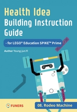 Health Idea Building Instruction Guide for LEGO® Education SPIKE™ Prime 08 Rodeo Machine - Young-jun Yi